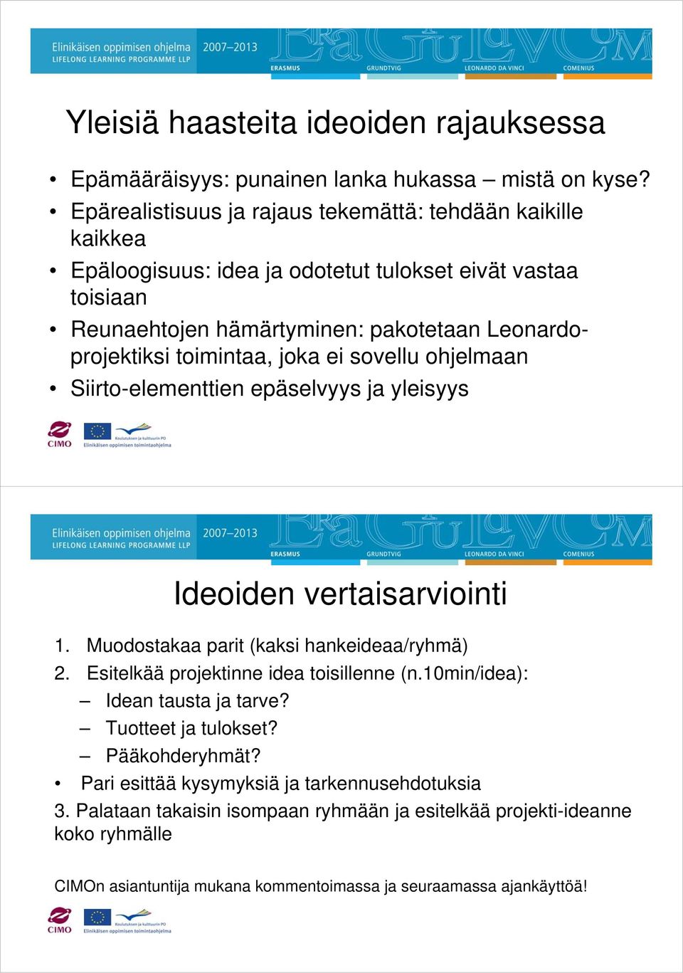 toimintaa, joka ei sovellu ohjelmaan Siirto-elementtien epäselvyys ja yleisyys Ideoiden vertaisarviointi 1. Muodostakaa parit (kaksi hankeideaa/ryhmä) 2.