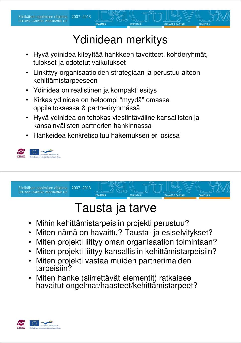 hankinnassa Hankeidea konkretisoituu hakemuksen eri osissa Tausta ja tarve Mihin kehittämistarpeisiin projekti perustuu? Miten nämä on havaittu? Tausta- ja esiselvitykset?