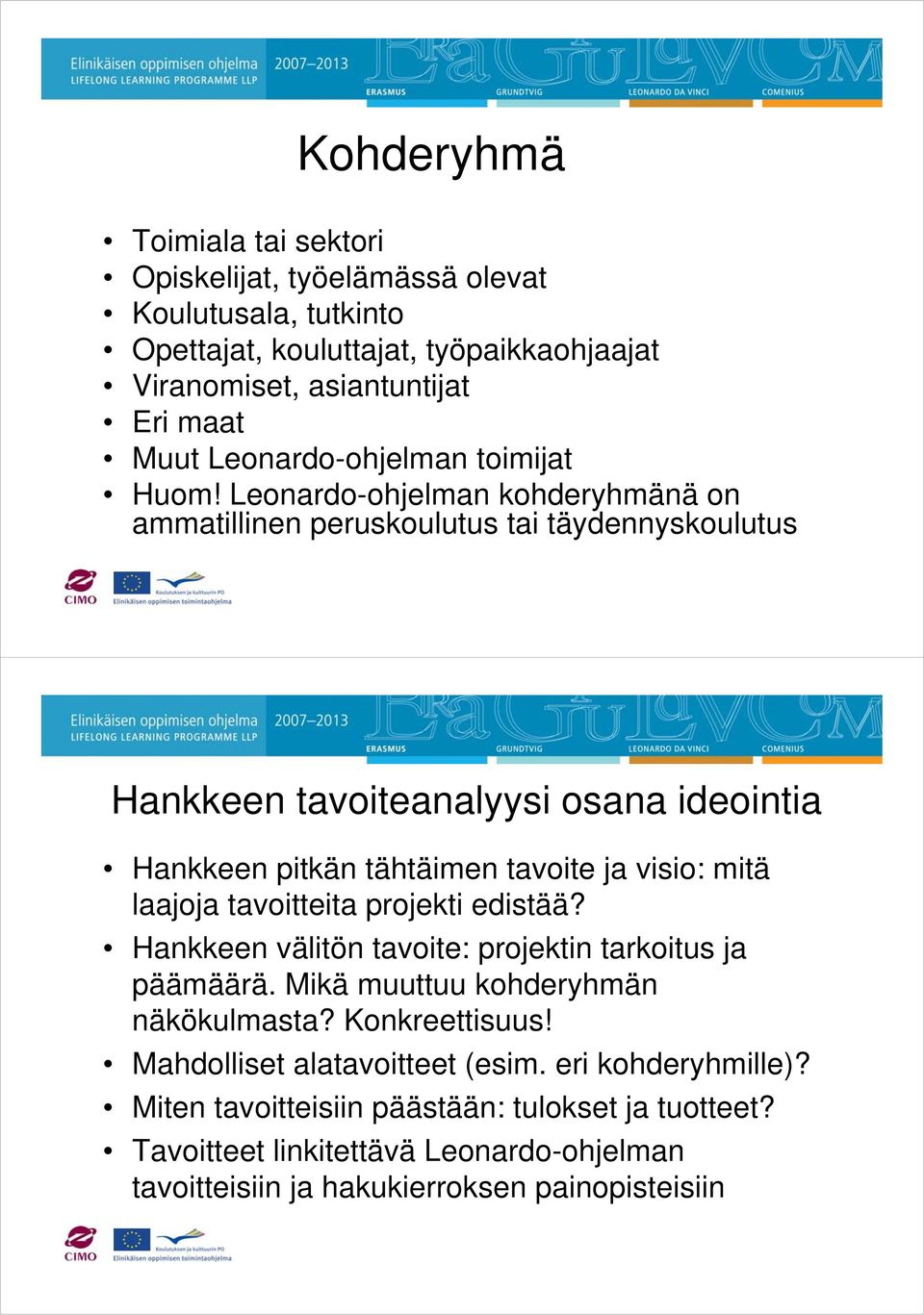 Leonardo-ohjelman kohderyhmänä on ammatillinen peruskoulutus tai täydennyskoulutus Hankkeen tavoiteanalyysi osana ideointia Hankkeen pitkän tähtäimen tavoite ja visio: mitä laajoja