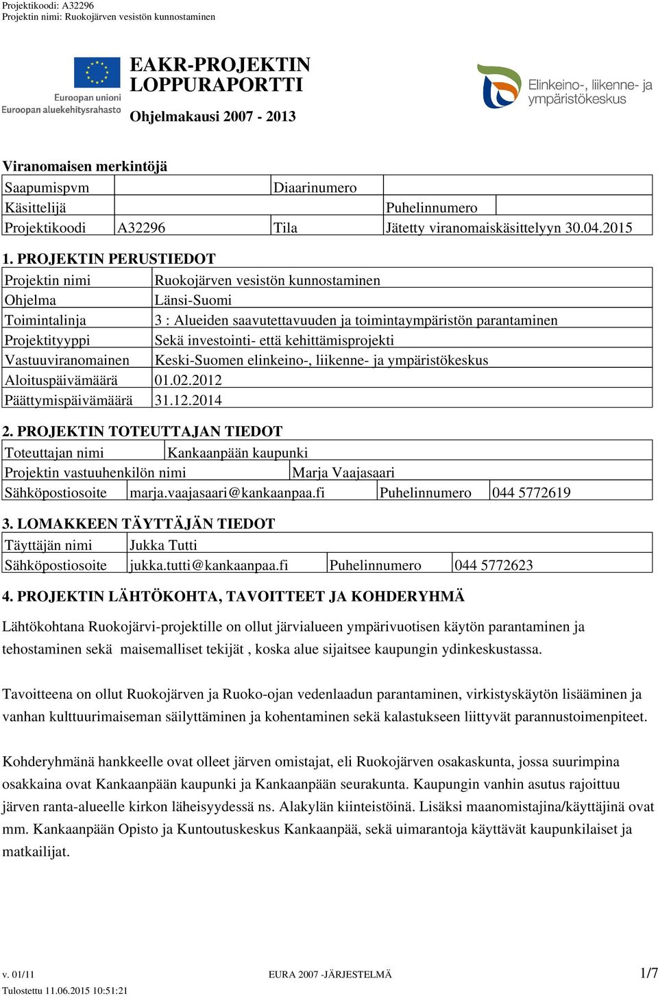 investointi- että kehittämisprojekti Vastuuviranomainen Keski-Suomen elinkeino-, liikenne- ja ympäristökeskus Aloituspäivämäärä 01.02.2012 Päättymispäivämäärä 31.12.2014 2.