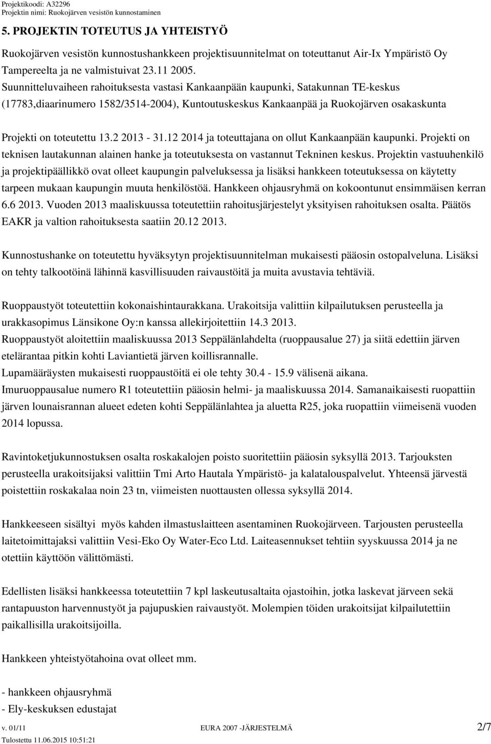 13.2 2013-31.12 2014 ja toteuttajana on ollut Kankaanpään kaupunki. Projekti on teknisen lautakunnan alainen hanke ja toteutuksesta on vastannut Tekninen keskus.