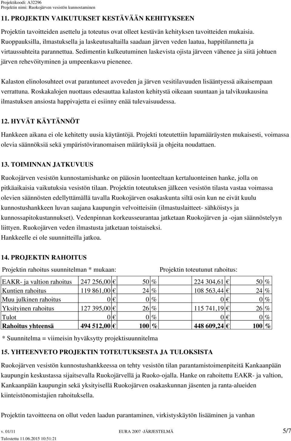 Sedimentin kulkeutuminen laskevista ojista järveen vähenee ja siitä johtuen järven rehevöityminen ja umpeenkasvu pienenee.