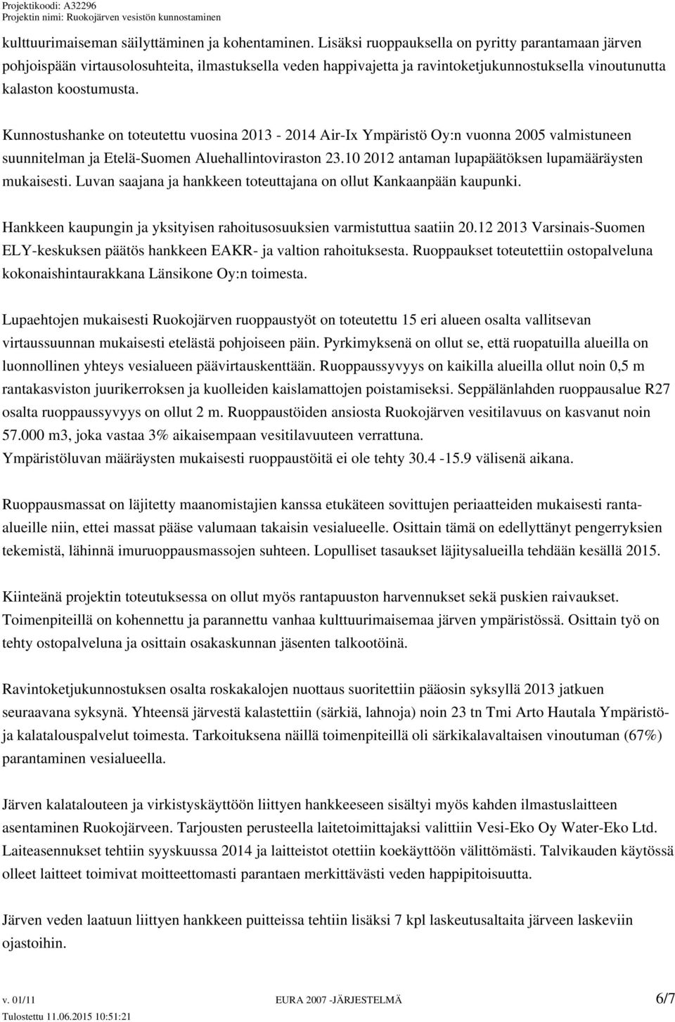 Kunnostushanke on toteutettu vuosina 2013-2014 Air-Ix Ympäristö Oy:n vuonna 2005 valmistuneen suunnitelman ja Etelä-Suomen Aluehallintoviraston 23.