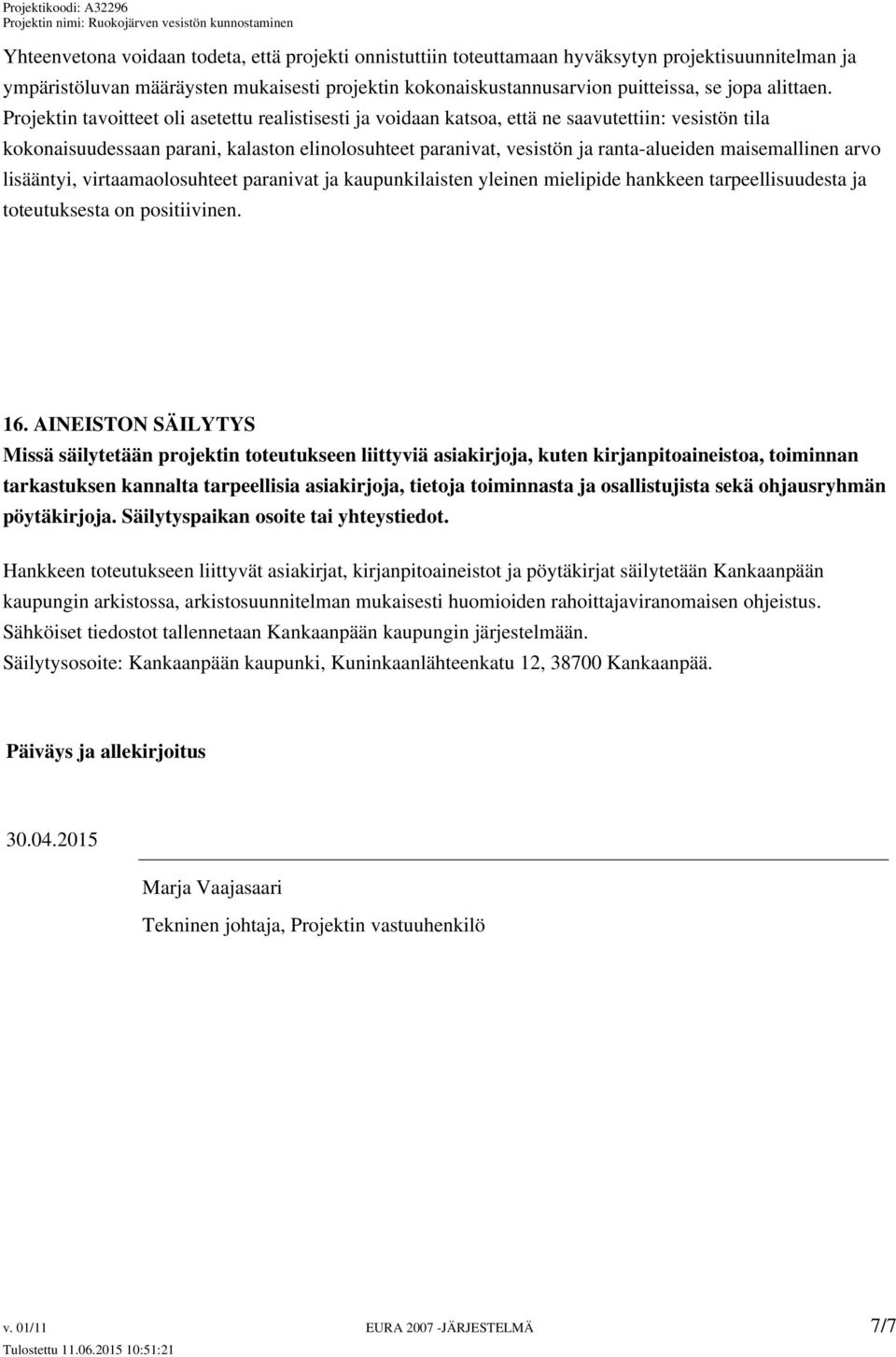 Projektin tavoitteet oli asetettu realistisesti ja voidaan katsoa, että ne saavutettiin: vesistön tila kokonaisuudessaan parani, kalaston elinolosuhteet paranivat, vesistön ja ranta-alueiden