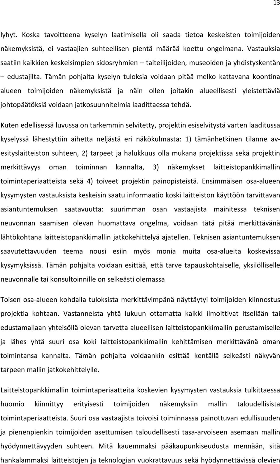 Tämän pohjalta kyselyn tuloksia voidaan pitää melko kattavana koontina alueen toimijoiden näkemyksistä ja näin ollen joitakin alueellisesti yleistettäviä johtopäätöksiä voidaan jatkosuunnitelmia