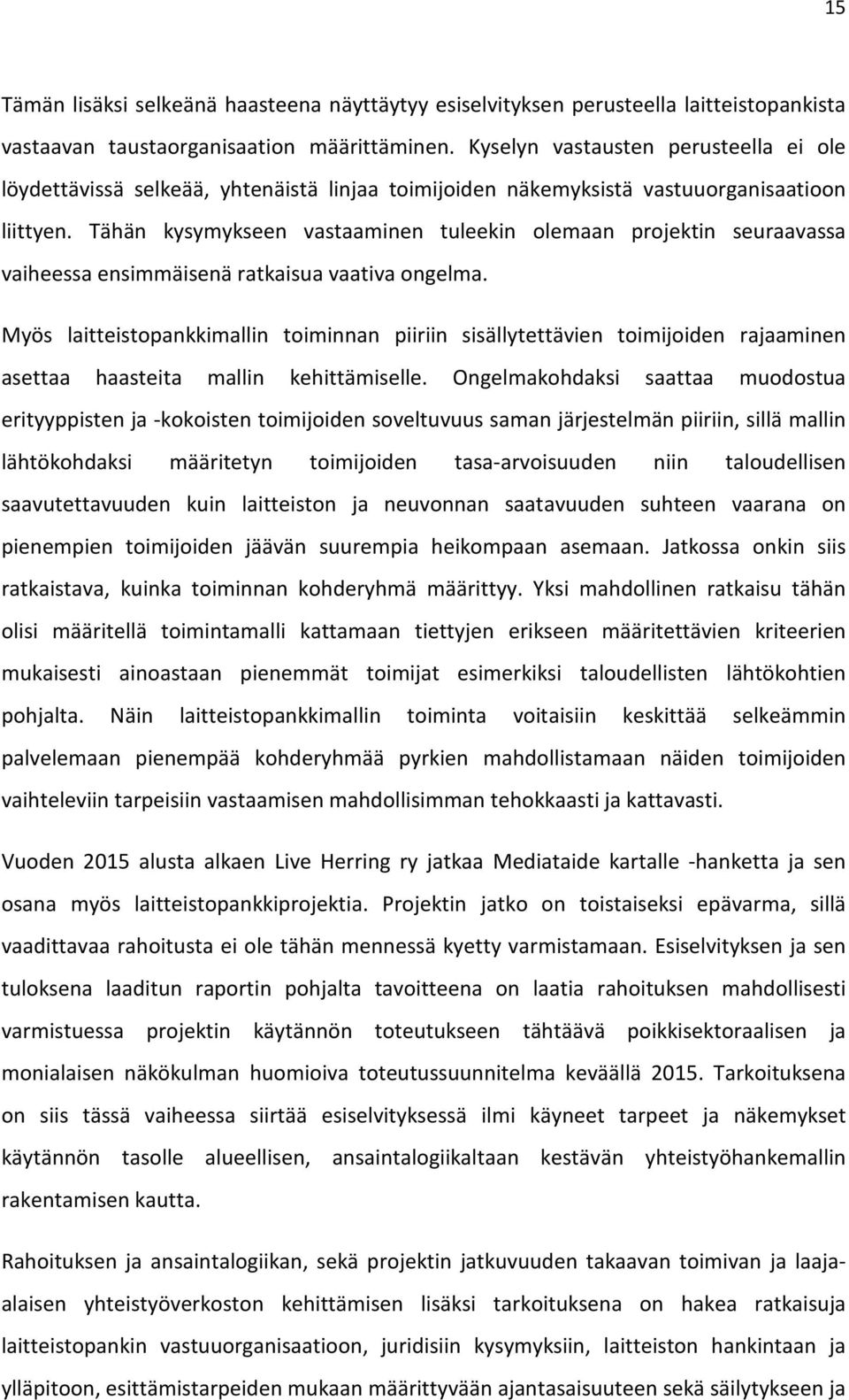 Tähän kysymykseen vastaaminen tuleekin olemaan projektin seuraavassa vaiheessa ensimmäisenä ratkaisua vaativa ongelma.