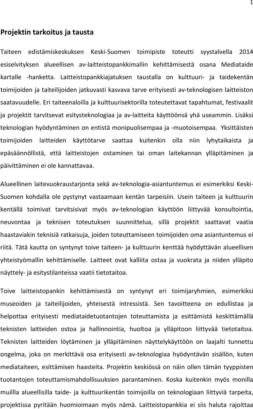 Eri taiteenaloilla ja kulttuurisektorilla toteutettavat tapahtumat, festivaalit ja projektit tarvitsevat esitysteknologiaa ja av-laitteita käyttöönsä yhä useammin.