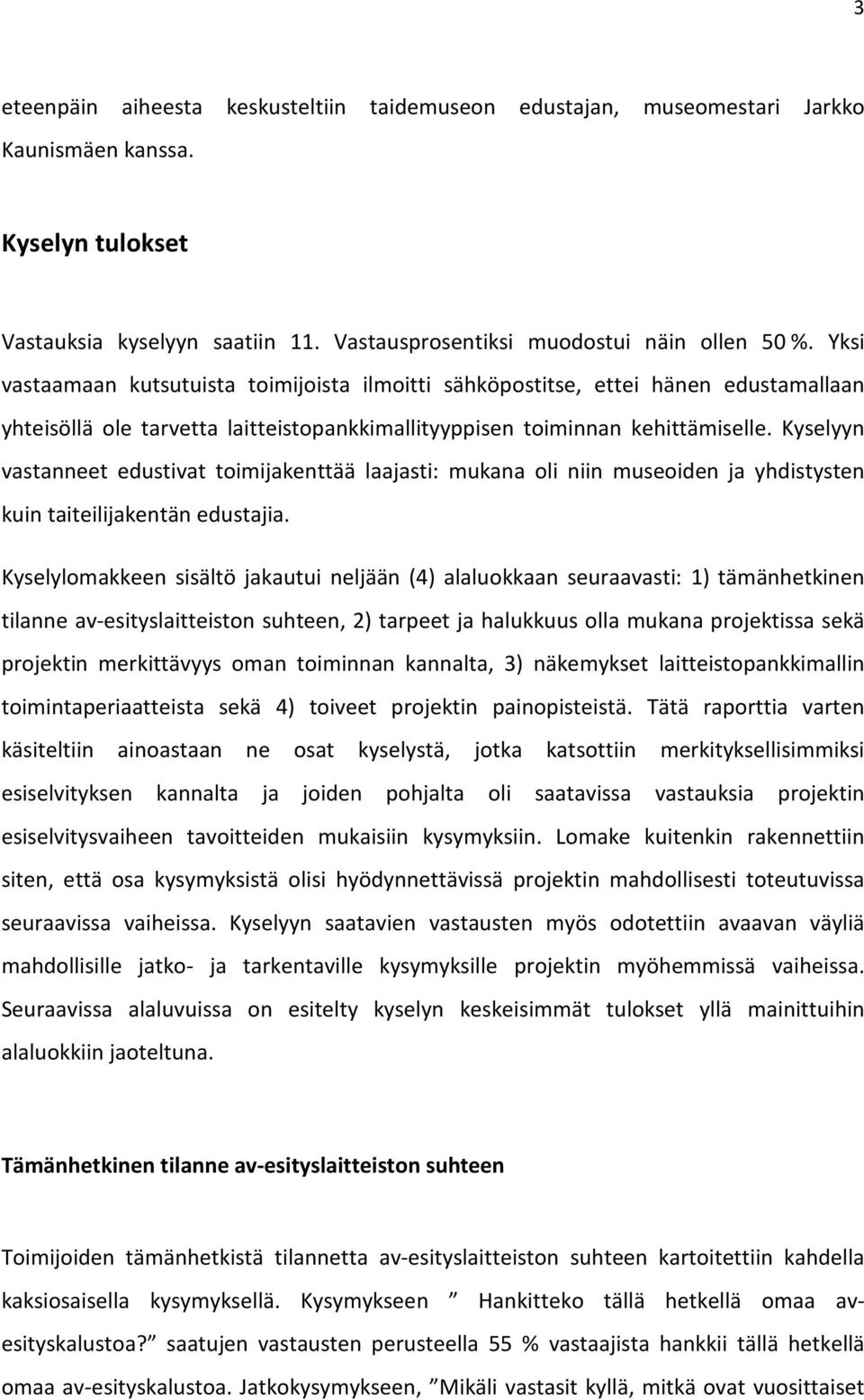 Kyselyyn vastanneet edustivat toimijakenttää laajasti: mukana oli niin museoiden ja yhdistysten kuin taiteilijakentän edustajia.