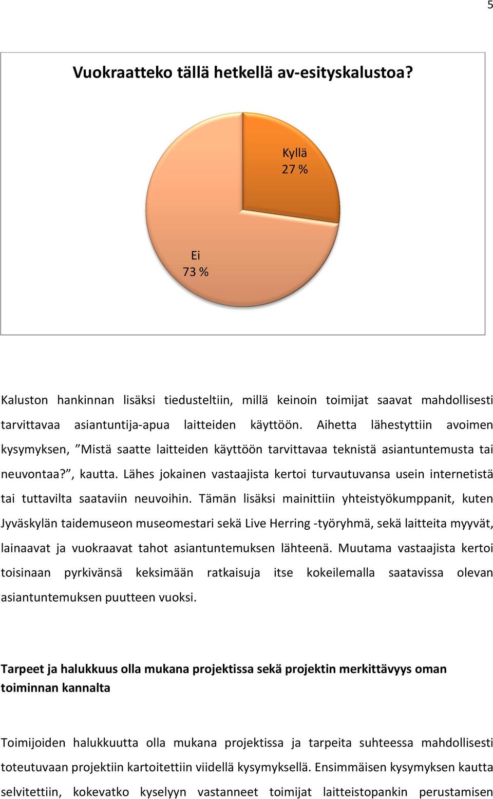 Aihetta lähestyttiin avoimen kysymyksen, Mistä saatte laitteiden käyttöön tarvittavaa teknistä asiantuntemusta tai neuvontaa?, kautta.