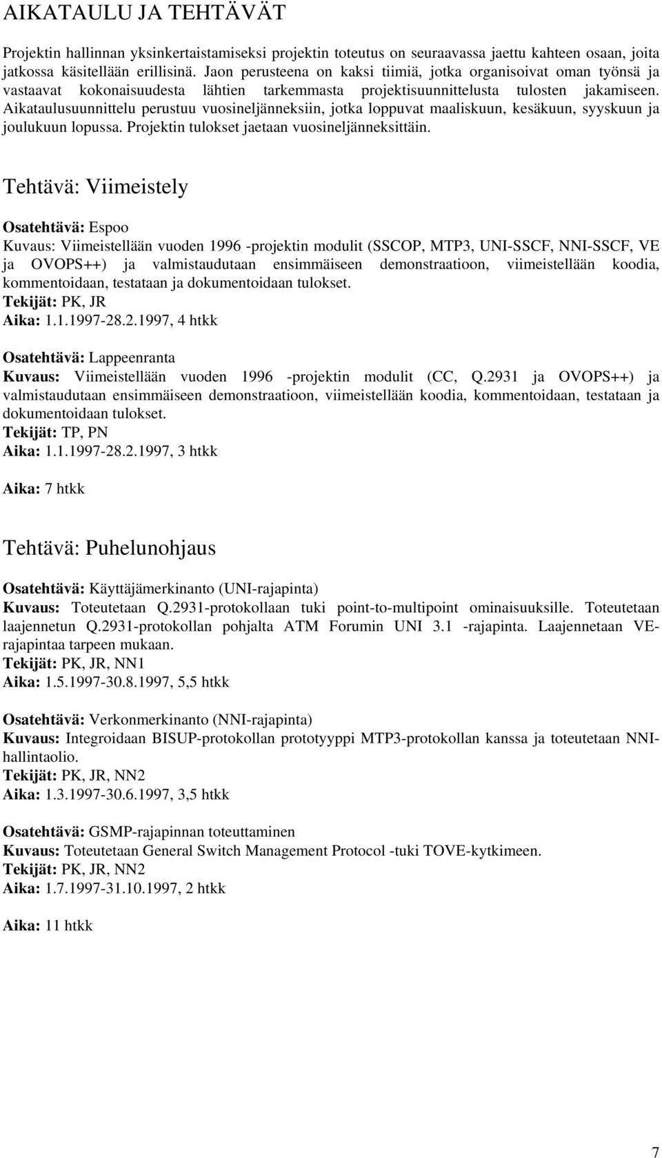 Aikataulusuunnittelu perustuu vuosineljänneksiin, jotka loppuvat maaliskuun, kesäkuun, syyskuun ja joulukuun lopussa. Projektin tulokset jaetaan vuosineljänneksittäin.