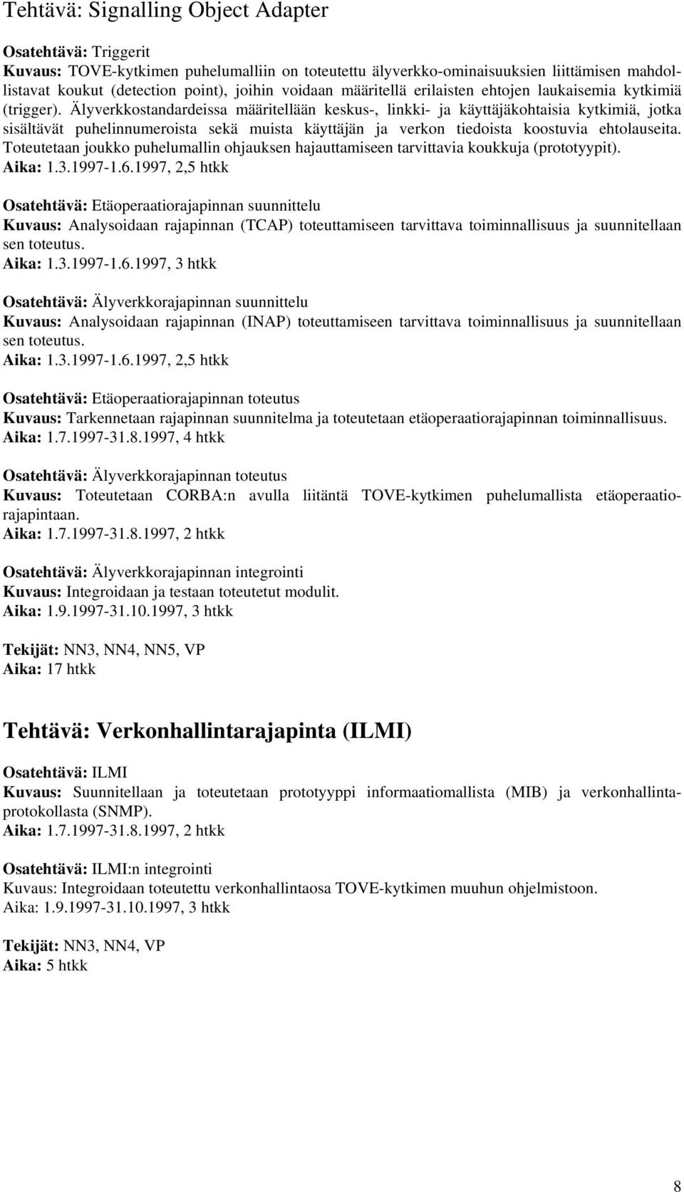 Älyverkkostandardeissa määritellään keskus-, linkki- ja käyttäjäkohtaisia kytkimiä, jotka sisältävät puhelinnumeroista sekä muista käyttäjän ja verkon tiedoista koostuvia ehtolauseita.