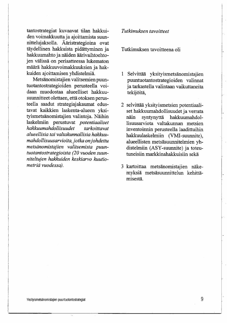 Metsänomistajien valitsemien puuntuotatostrategioiden perusteella voidaa muodostaa alueelliset hakuusuunitteet olettaen, että otoksen perusteella saadut strategiaj akaurat edustavat kaikkien
