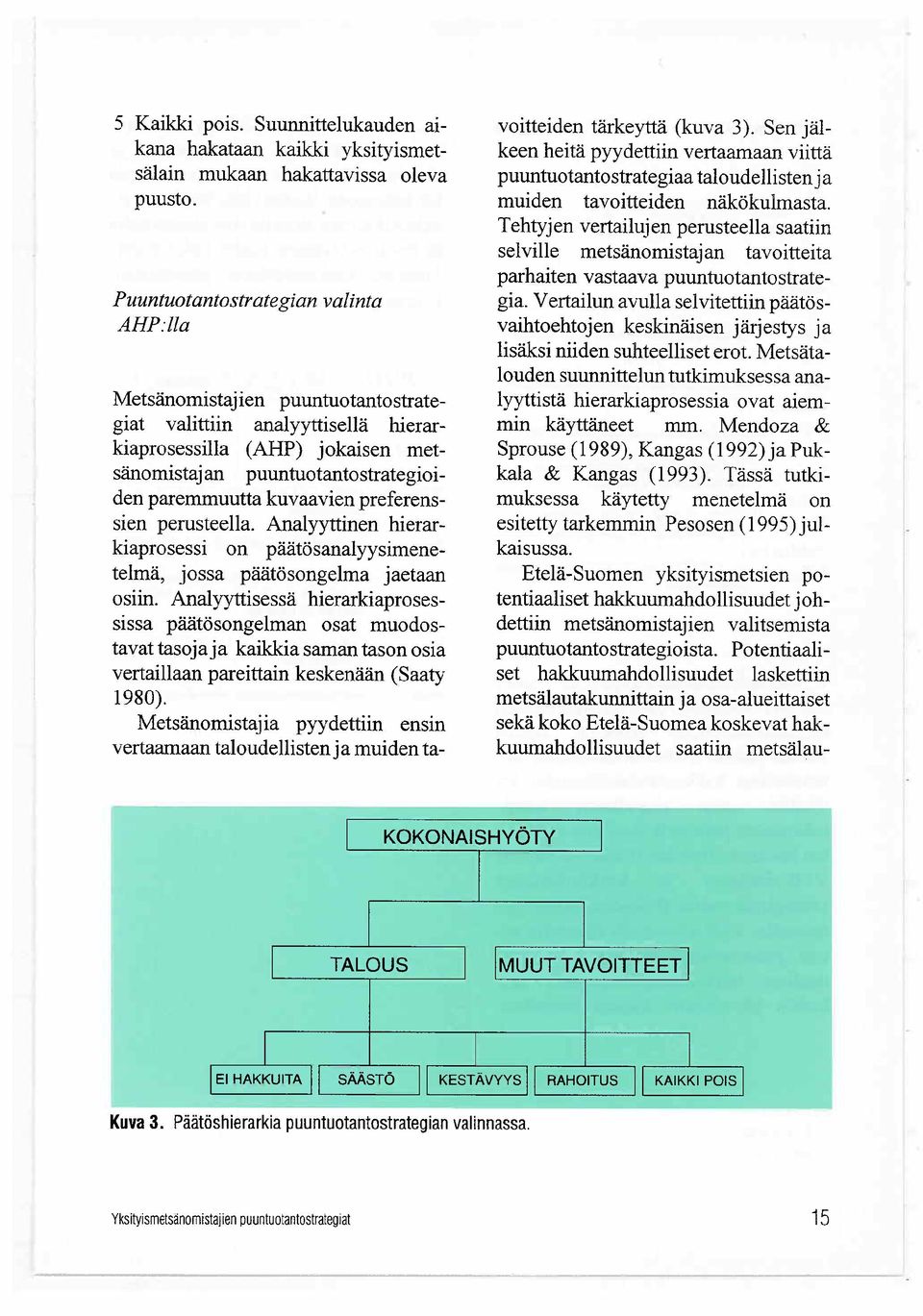 kuvaavien preferenssien perusteella. Analyyttinen hierarkiaprosessi on päätösanalyysimenetelmä, jossa päätösongelma jaetaan osiin.