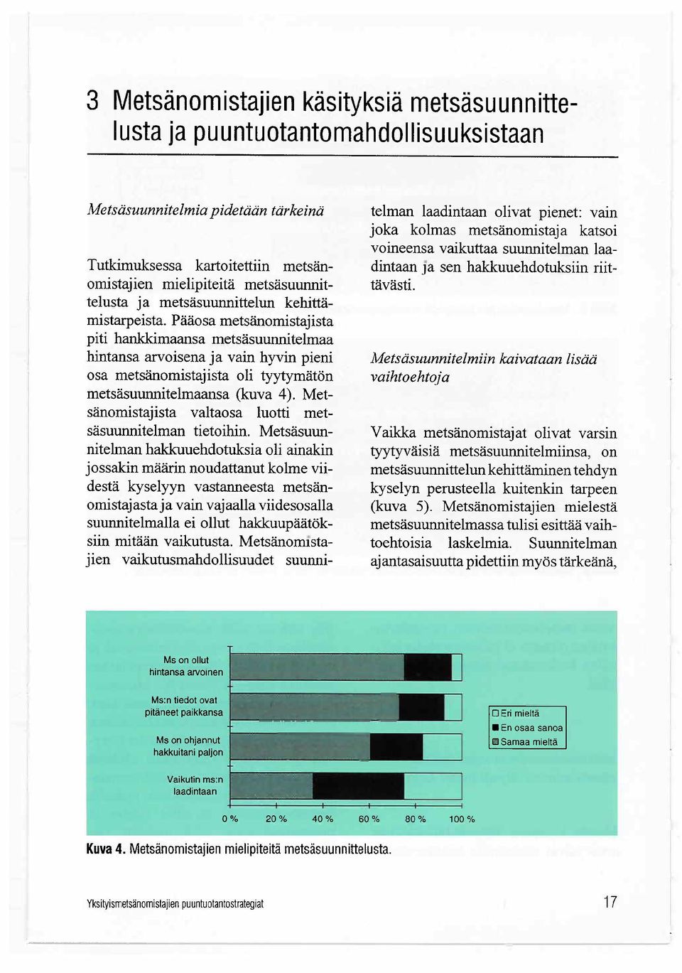 Pääosa metsänomistajista piti hanimaansa metsäsuunnitelmaa hintansa aroisena ja vain hyvin pieni osa metsänomistajista oli tyytymätön metsäsuunnitelmaansa (kuva 4).