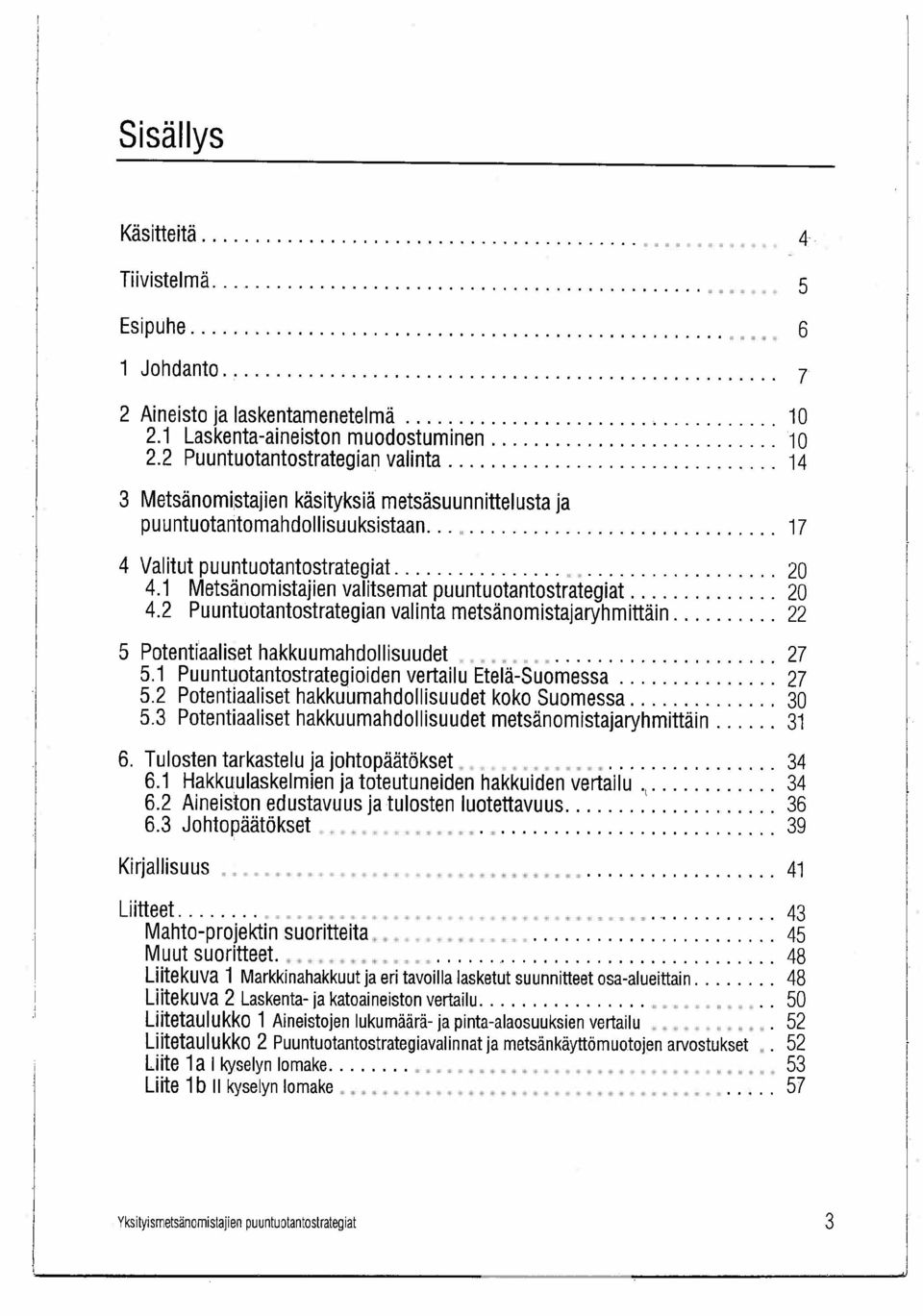 .............................. 14 3 Metsänomistajien käsityksiä metsäsuunnittelusta ja puuntuotantomahdollisuuksistaan................................. 17 4 Valitut puuntuotantostrategiat.................................... 20 4.