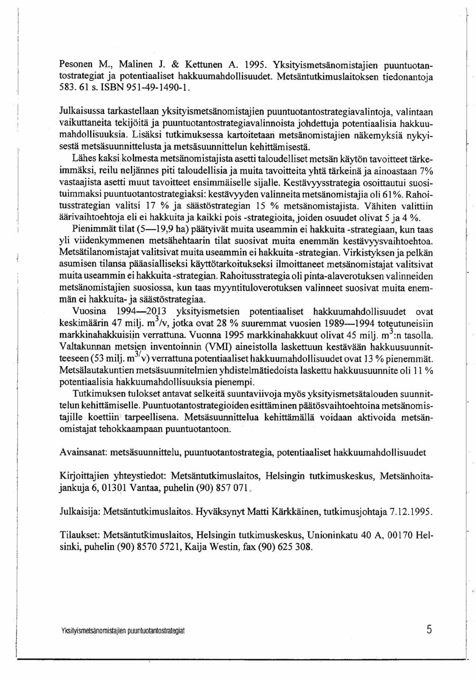Lisäksi tutkimuksessa kartoitetaan metsänomistajien näkemyksiä nykyisestä metsäsuunnittelustaja metsäsuunnittelun kehittämisestä.