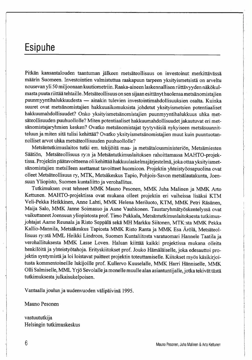 Metsäteollisuus on sen sijaan esittänyt huolensa metsänomistajien puunmyytihalukkuudesta - ainakin tulevien investointimahdollisuuksien osalta.
