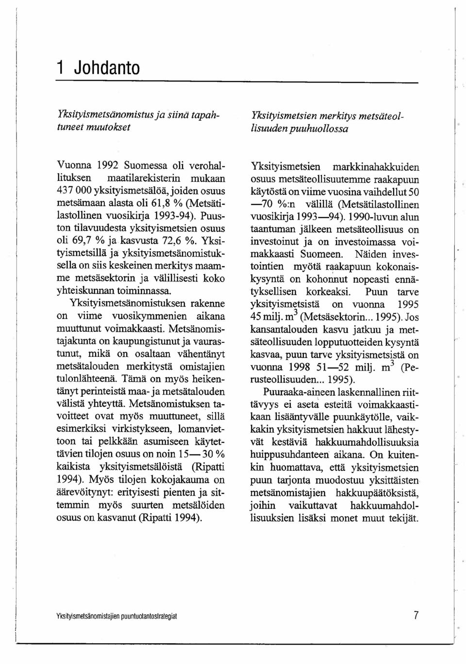 Yksityismetsilä ja: yksityismetsänomistuksella on siis keskeinen merkitys maame metsäsektorin ja välilisesti koko yhteiskunan toiminnassa.