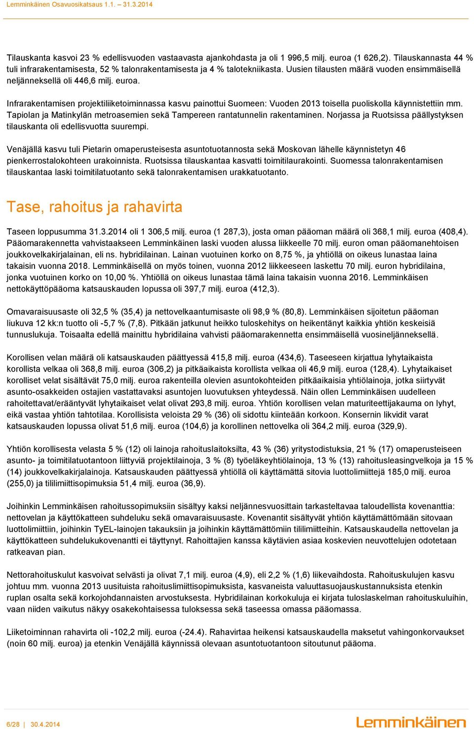 Infrarakentamisen projektiliiketoiminnassa kasvu painottui Suomeen: Vuoden 2013 toisella puoliskolla käynnistettiin mm. Tapiolan ja Matinkylän metroasemien sekä Tampereen rantatunnelin rakentaminen.