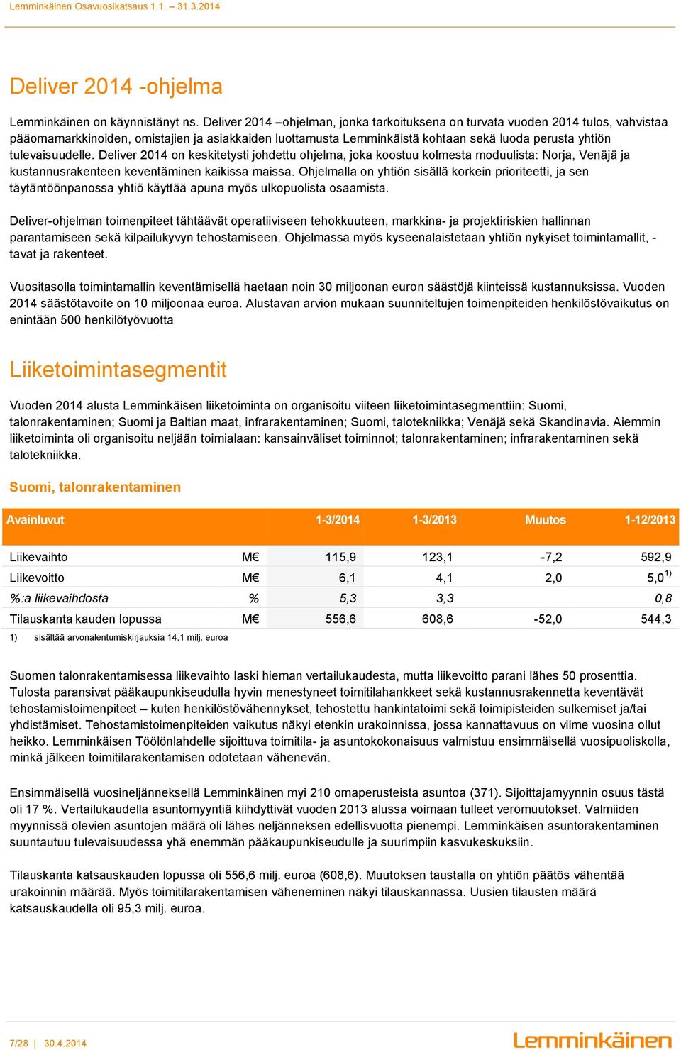 tulevaisuudelle. Deliver 2014 on keskitetysti johdettu ohjelma, joka koostuu kolmesta moduulista: Norja, Venäjä ja kustannusrakenteen keventäminen kaikissa maissa.