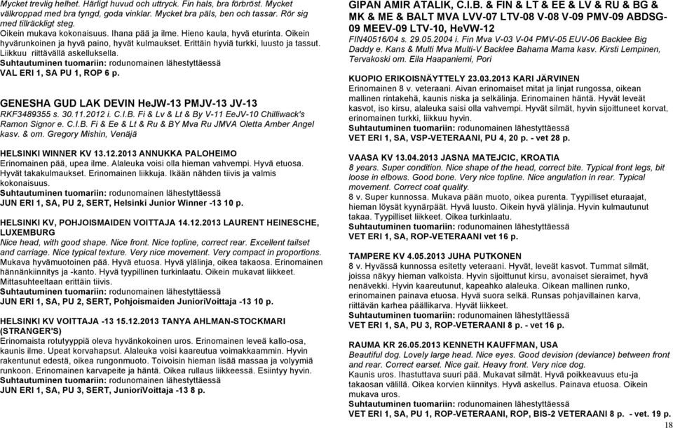 Liikkuu riittävällä askelluksella. VAL ERI 1, SA PU 1, ROP 6 p. GENESHA GUD LAK DEVIN HeJW-13 PMJV-13 JV-13 RKF3489355 s. 30.11.2012 i. C.I.B.