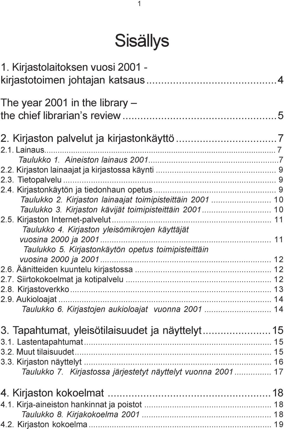 Kirjaston lainaajat toimipisteittäin 2001... 10 Taulukko 3. Kirjaston kävijät toimipisteittäin 2001... 10 2.5. Kirjaston Internet-palvelut... 11 Taulukko 4.