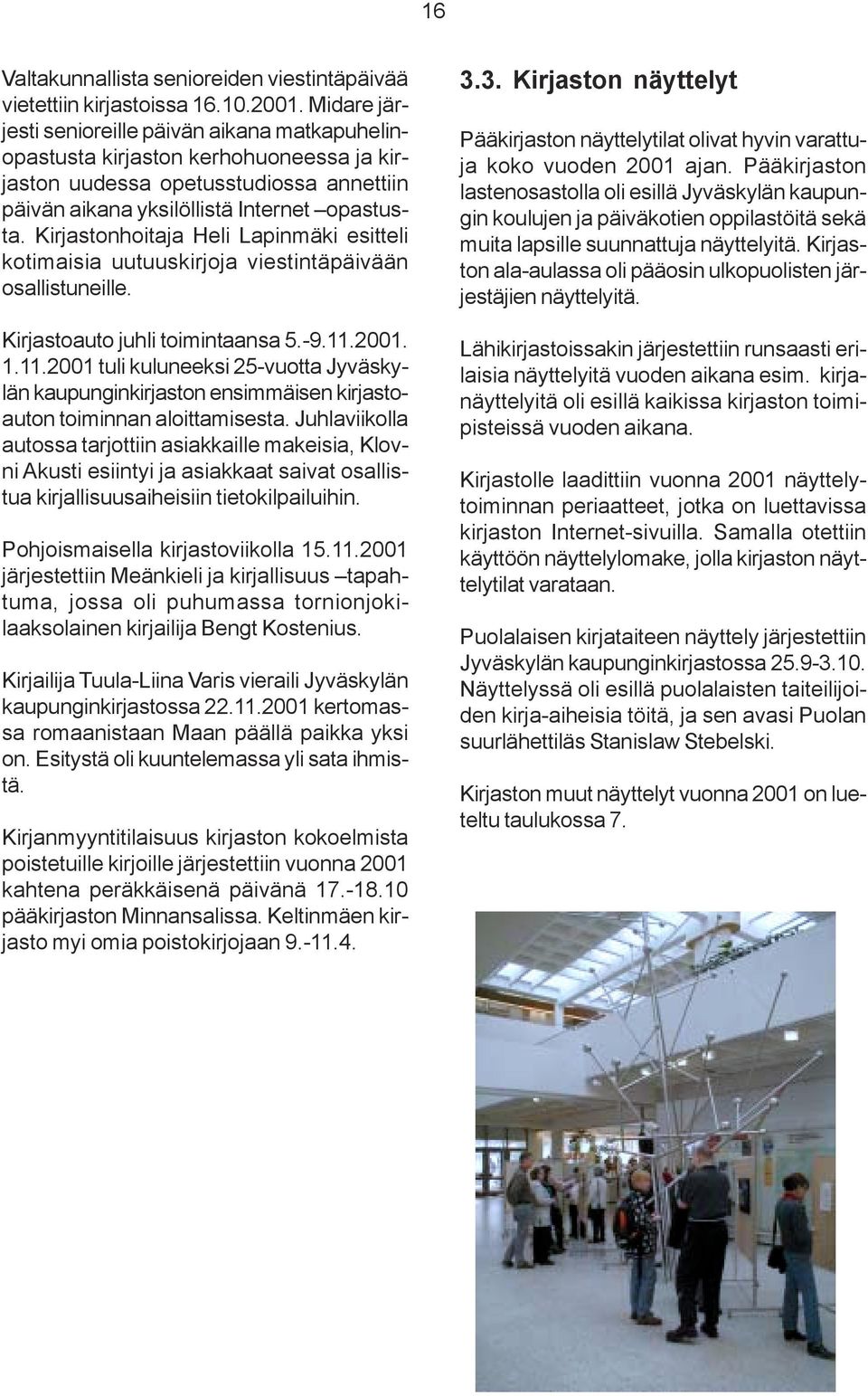 Kirjastonhoitaja Heli Lapinmäki esitteli kotimaisia uutuuskirjoja viestintäpäivään osallistuneille. Kirjastoauto juhli toimintaansa 5.-9.11.