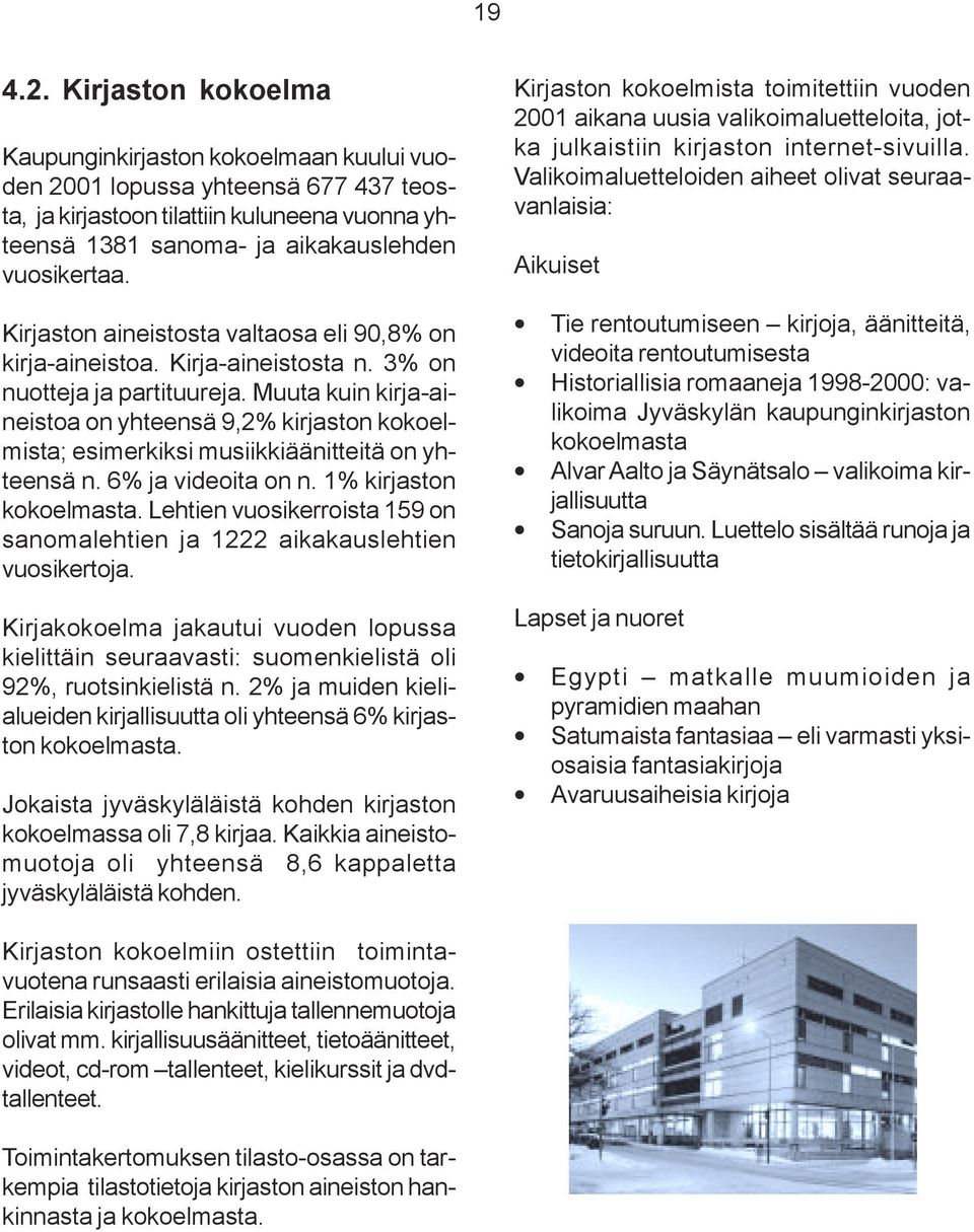 Kirjaston aineistosta valtaosa eli 90,8% on kirja-aineistoa. Kirja-aineistosta n. 3% on nuotteja ja partituureja.