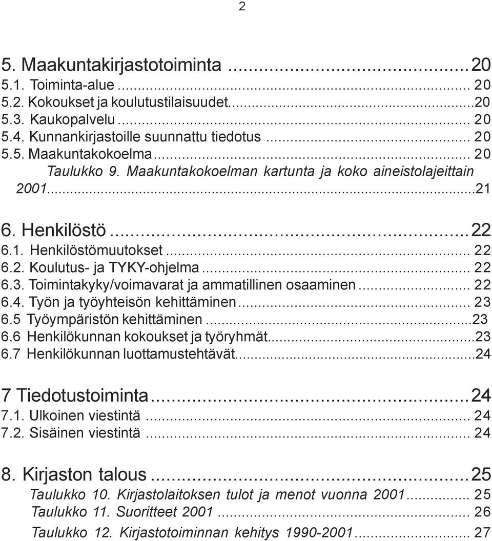 Toimintakyky/voimavarat ja ammatillinen osaaminen... 22 6.4. Työn ja työyhteisön kehittäminen... 23 6.5 Työympäristön kehittäminen...23 6.6 Henkilökunnan kokoukset ja työryhmät...23 6.7 Henkilökunnan luottamustehtävät.