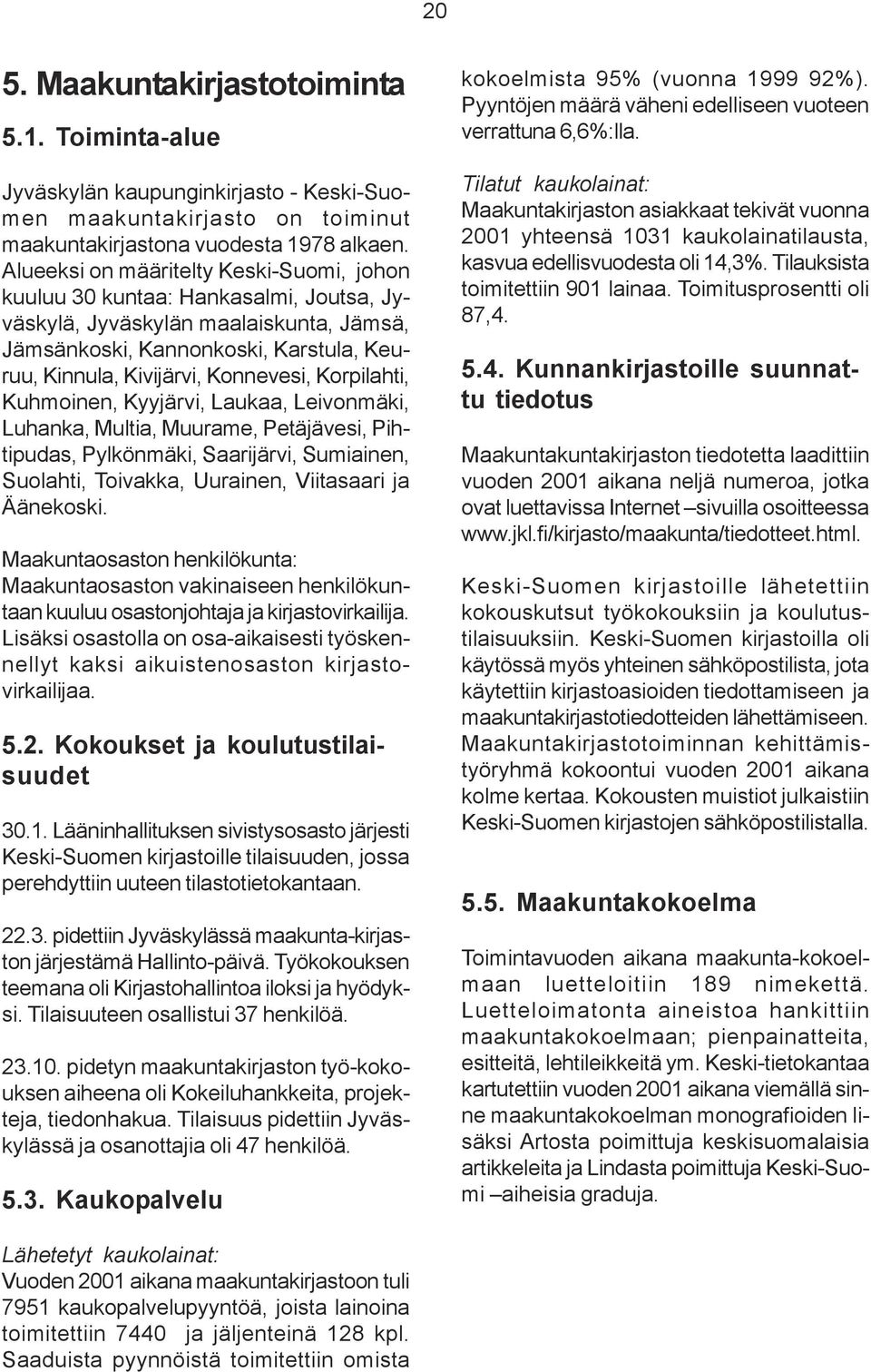 Korpilahti, Kuhmoinen, Kyyjärvi, Laukaa, Leivonmäki, Luhanka, Multia, Muurame, Petäjävesi, Pihtipudas, Pylkönmäki, Saarijärvi, Sumiainen, Suolahti, Toivakka, Uurainen, Viitasaari ja Äänekoski.