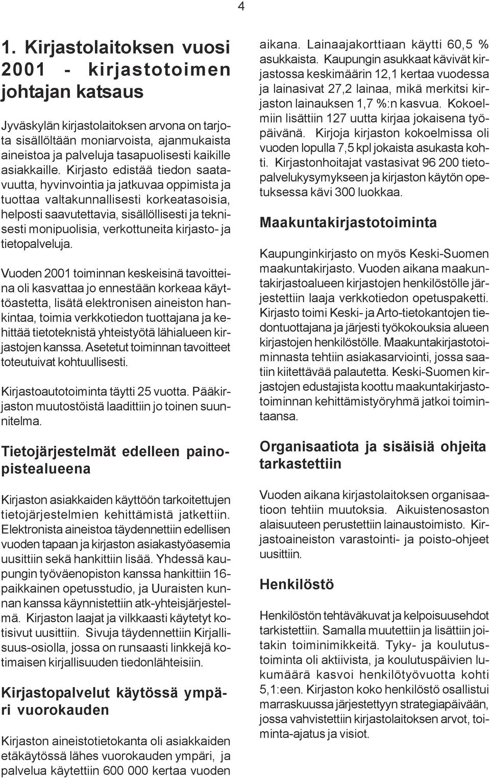 Kirjasto edistää tiedon saatavuutta, hyvinvointia ja jatkuvaa oppimista ja tuottaa valtakunnallisesti korkeatasoisia, helposti saavutettavia, sisällöllisesti ja teknisesti monipuolisia, verkottuneita