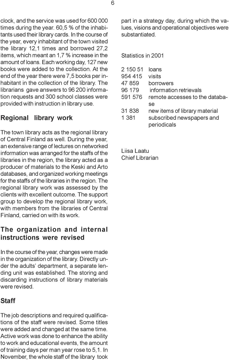 Each working day, 127 new books were added to the collection. At the end of the year there were 7,5 books per inhabitant in the collection of the library.