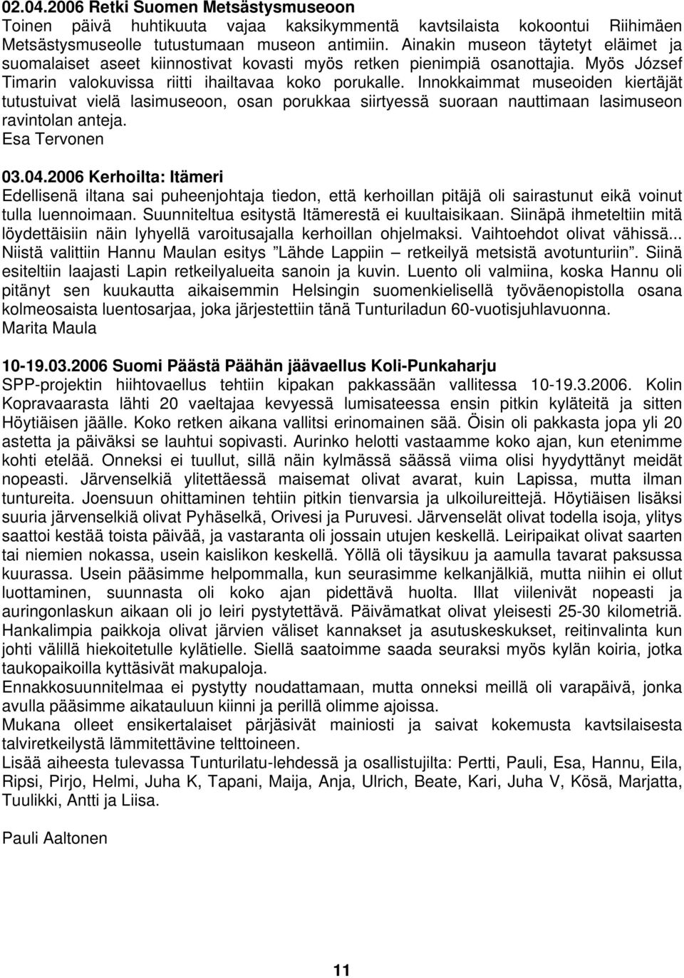 Innokkaimmat museoiden kiertäjät tutustuivat vielä lasimuseoon, osan porukkaa siirtyessä suoraan nauttimaan lasimuseon ravintolan anteja. Esa Tervonen 03.04.