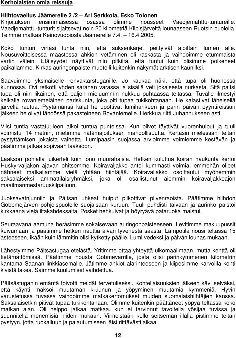 Koko tunturi virtasi lunta niin, että suksenkärjet peittyivät ajoittain lumen alle. Nousuvoittoisessa maastossa ahkion vetäminen oli raskasta ja vaihdoimme etummaista vartin välein.