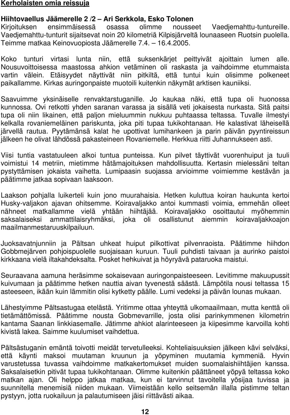 Koko tunturi virtasi lunta niin, että suksenkärjet peittyivät ajoittain lumen alle. Nousuvoittoisessa maastossa ahkion vetäminen oli raskasta ja vaihdoimme etummaista vartin välein.