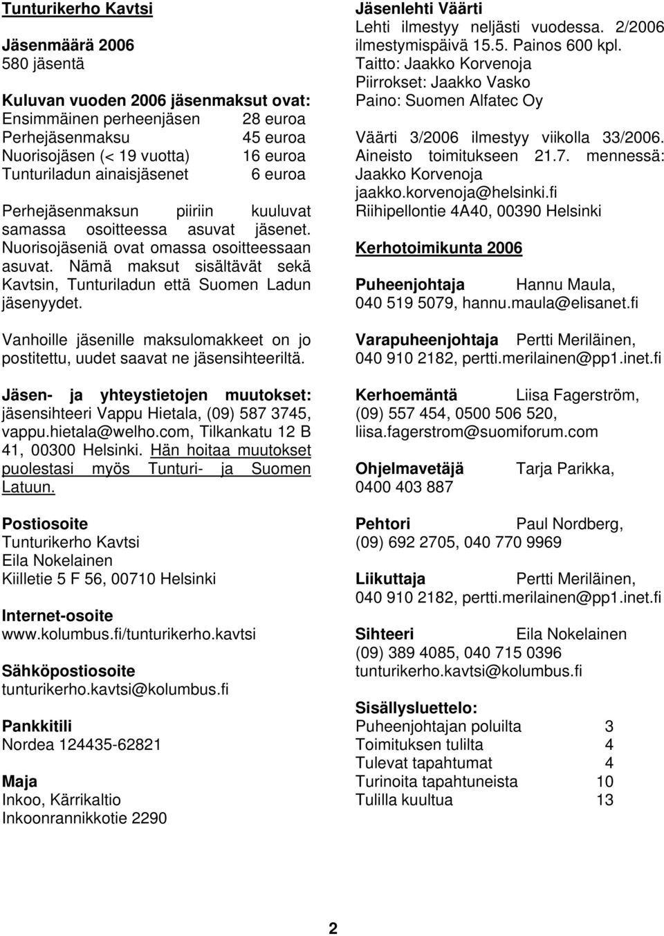 Nämä maksut sisältävät sekä Kavtsin, Tunturiladun että Suomen Ladun jäsenyydet. Vanhoille jäsenille maksulomakkeet on jo postitettu, uudet saavat ne jäsensihteeriltä.