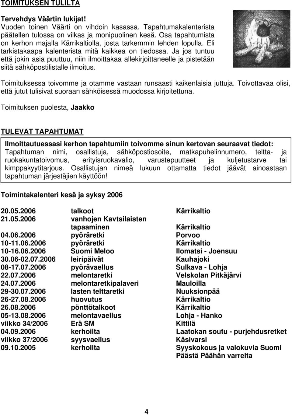 Ja jos tuntuu että jokin asia puuttuu, niin ilmoittakaa allekirjoittaneelle ja pistetään siitä sähköpostilistalle ilmoitus. Toimituksessa toivomme ja otamme vastaan runsaasti kaikenlaisia juttuja.