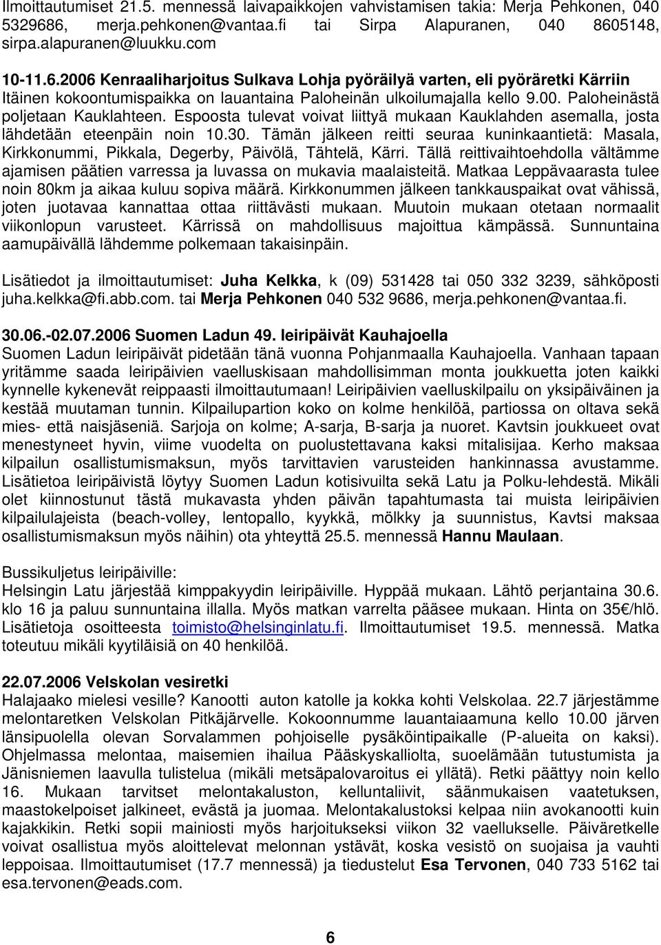 00. Paloheinästä poljetaan Kauklahteen. Espoosta tulevat voivat liittyä mukaan Kauklahden asemalla, josta lähdetään eteenpäin noin 10.30.