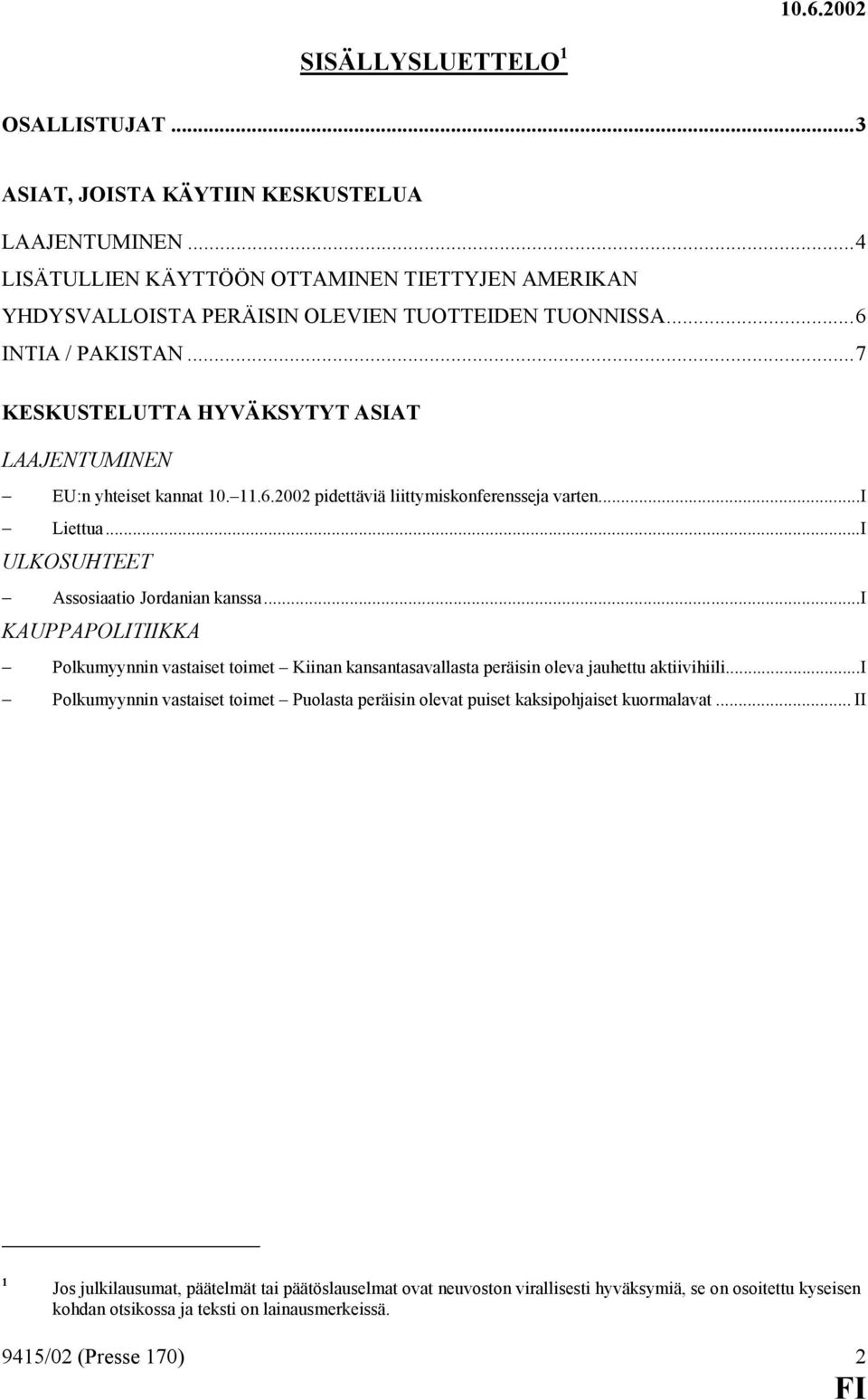 ..I ULKOSUHTEET Assosiaatio Jordanian kanssa...i KAUPPAPOLITIIKKA Polkumyynnin vastaiset toimet Kiinan kansantasavallasta peräisin oleva jauhettu aktiivihiili.