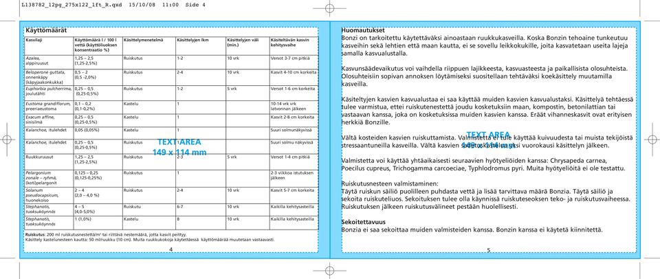 affine, sinisilmä Käyttömäärä l / 100 l vettä (käyttöliuoksen konsentraatio %) 1,25 2,5 0,5 2 (0,5-2,0%) 0,1 0,2 (0,1-0,2%) Käsittelymenetelmä Käsittelyjen lkm Käsittelyjen väli (min.