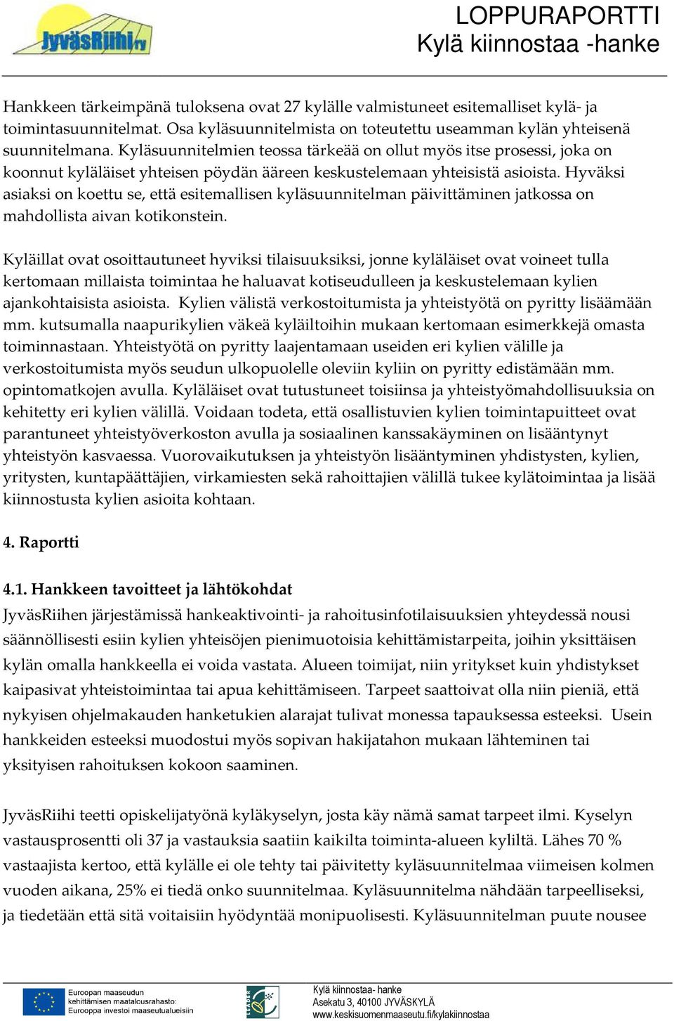 Hyväksi asiaksi on koettu se, että esitemallisen kyläsuunnitelman päivittäminen jatkossa on mahdollista aivan kotikonstein.