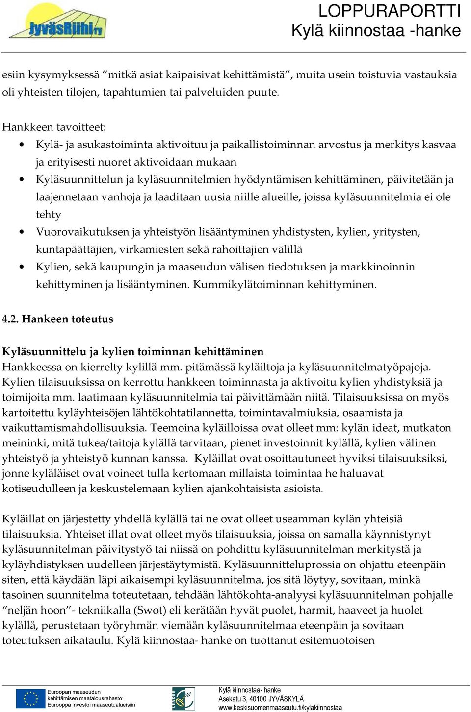 kehittäminen, päivitetään ja laajennetaan vanhoja ja laaditaan uusia niille alueille, joissa kyläsuunnitelmia ei ole tehty Vuorovaikutuksen ja yhteistyön lisääntyminen yhdistysten, kylien, yritysten,