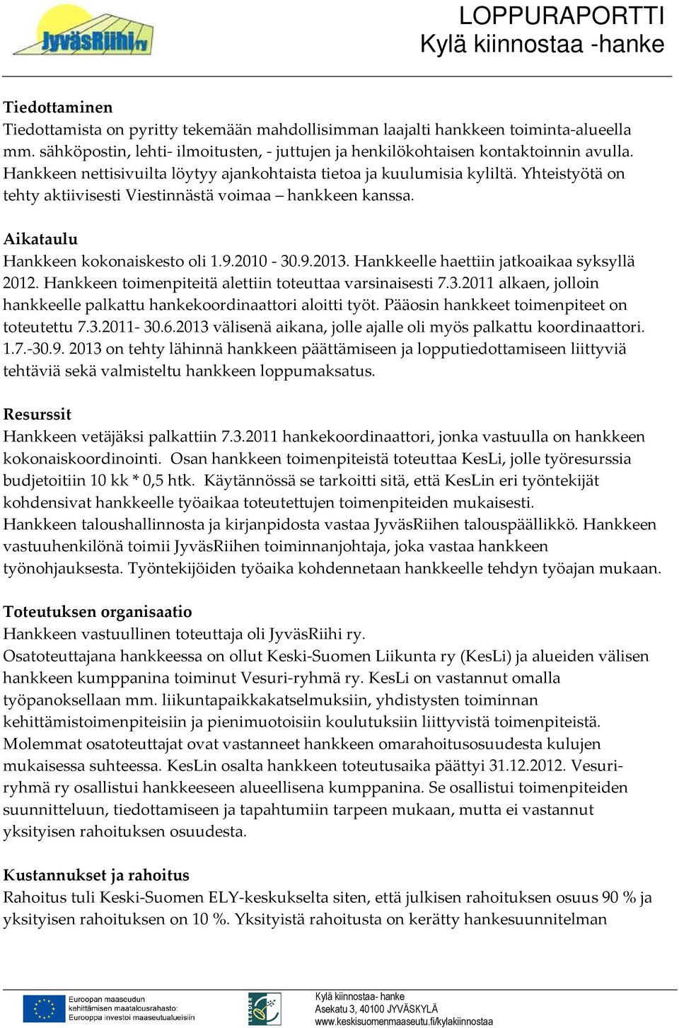 Hankkeelle haettiin jatkoaikaa syksyllä 2012. Hankkeen toimenpiteitä alettiin toteuttaa varsinaisesti 7.3.2011 alkaen, jolloin hankkeelle palkattu hankekoordinaattori aloitti työt.