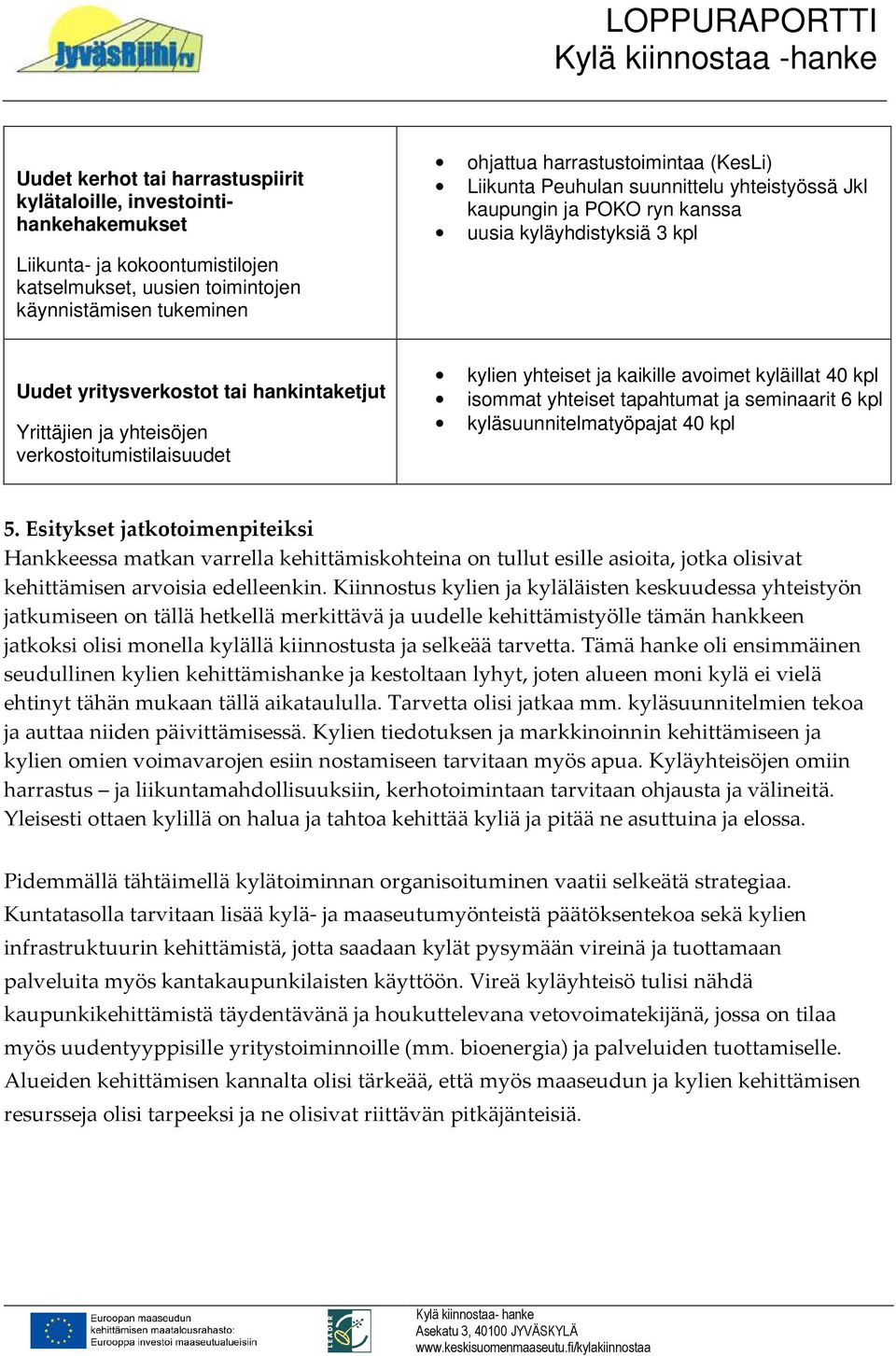 kylien yhteiset ja kaikille avoimet kyläillat 40 kpl isommat yhteiset tapahtumat ja seminaarit 6 kpl kyläsuunnitelmatyöpajat 40 kpl 5.