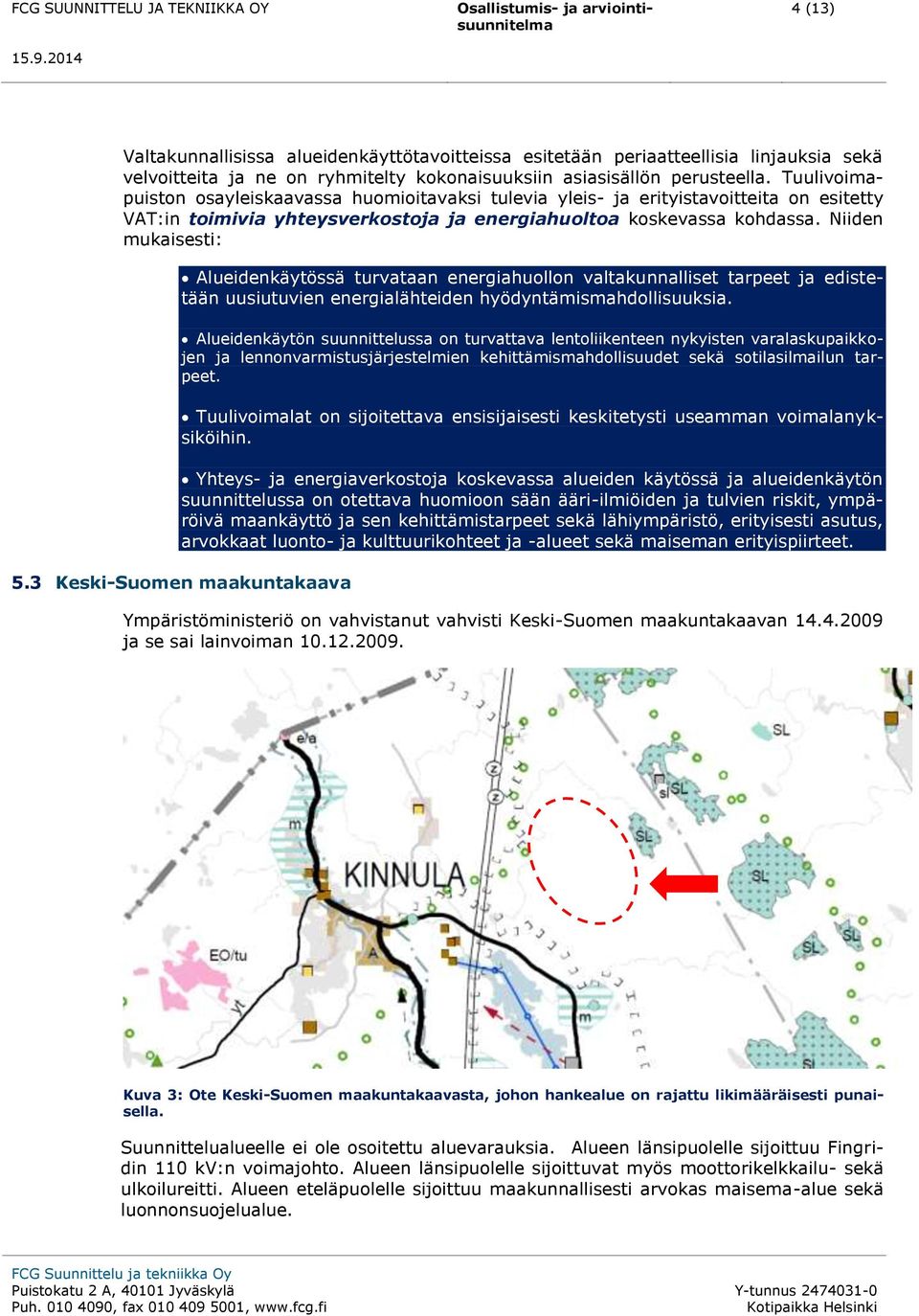 Niiden mukaisesti: Alueidenkäytössä turvataan energiahuollon valtakunnalliset tarpeet ja edistetään uusiutuvien energialähteiden hyödyntämismahdollisuuksia.