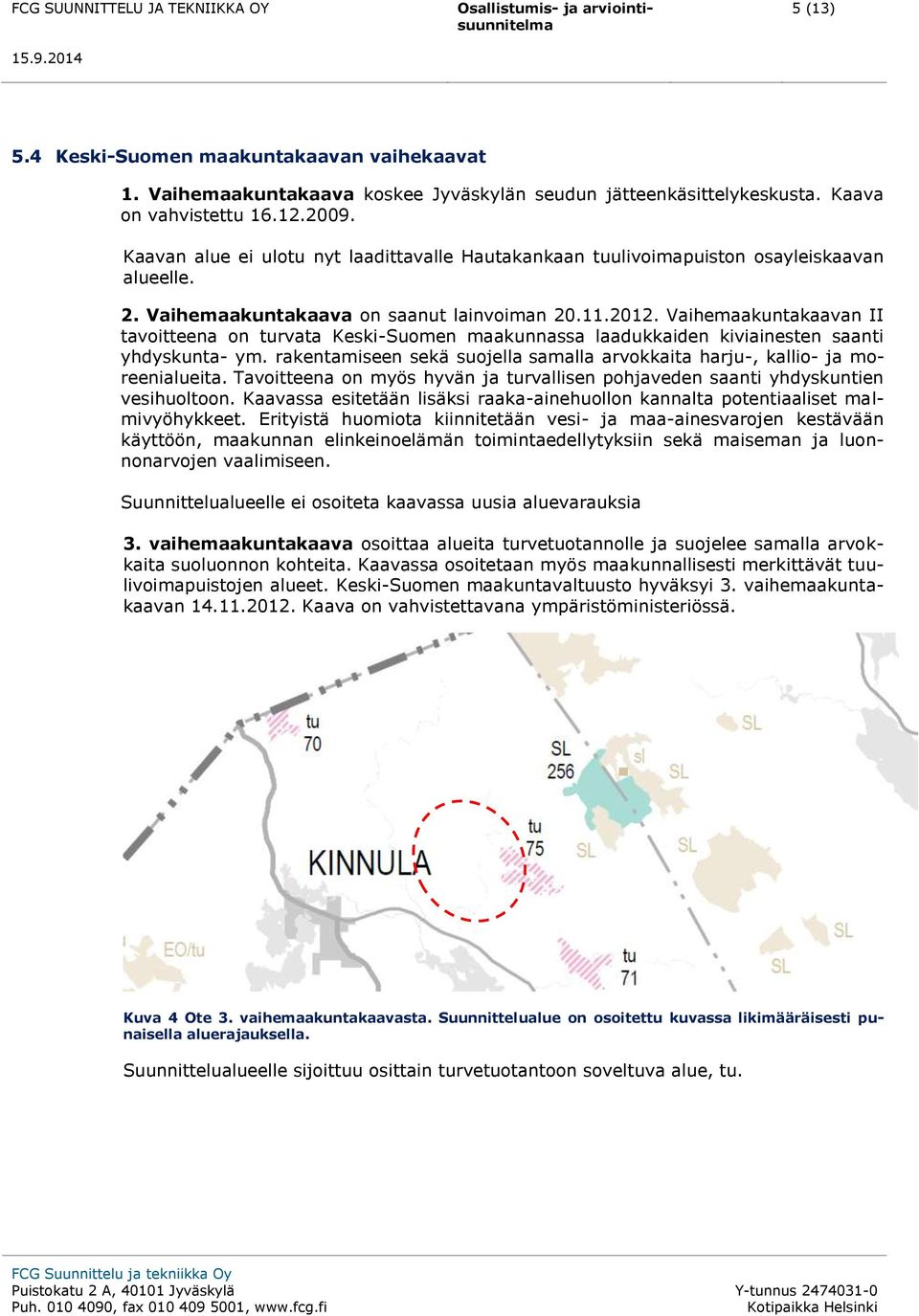 Vaihemaakuntakaavan II tavoitteena on turvata Keski-Suomen maakunnassa laadukkaiden kiviainesten saanti yhdyskunta- ym.