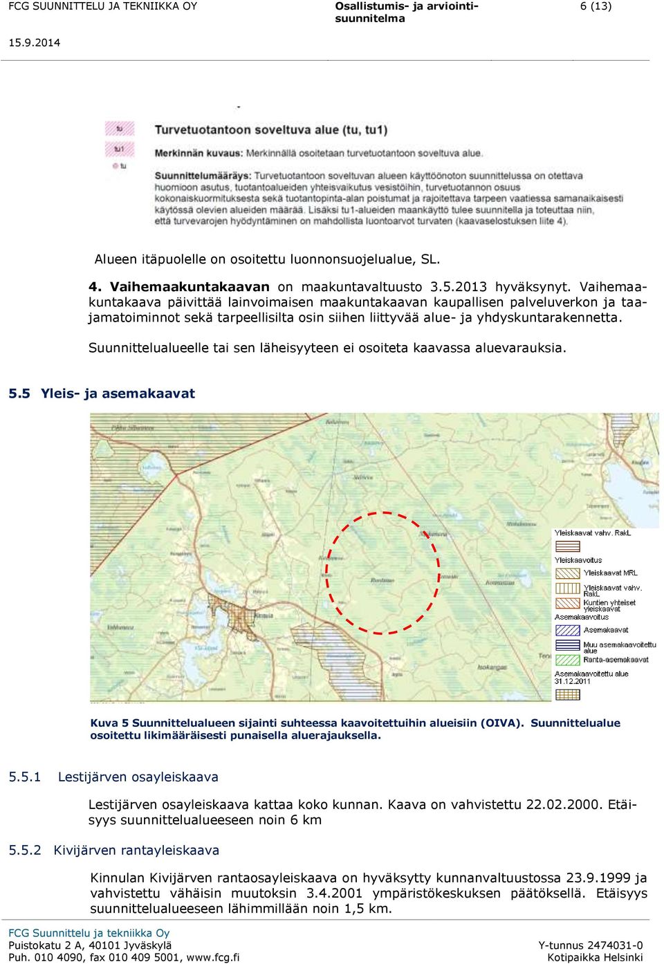 Suunnittelualueelle tai sen läheisyyteen ei osoiteta kaavassa aluevarauksia. 5.5 Yleis- ja asemakaavat Kuva 5 Suunnittelualueen sijainti suhteessa kaavoitettuihin alueisiin (OIVA).