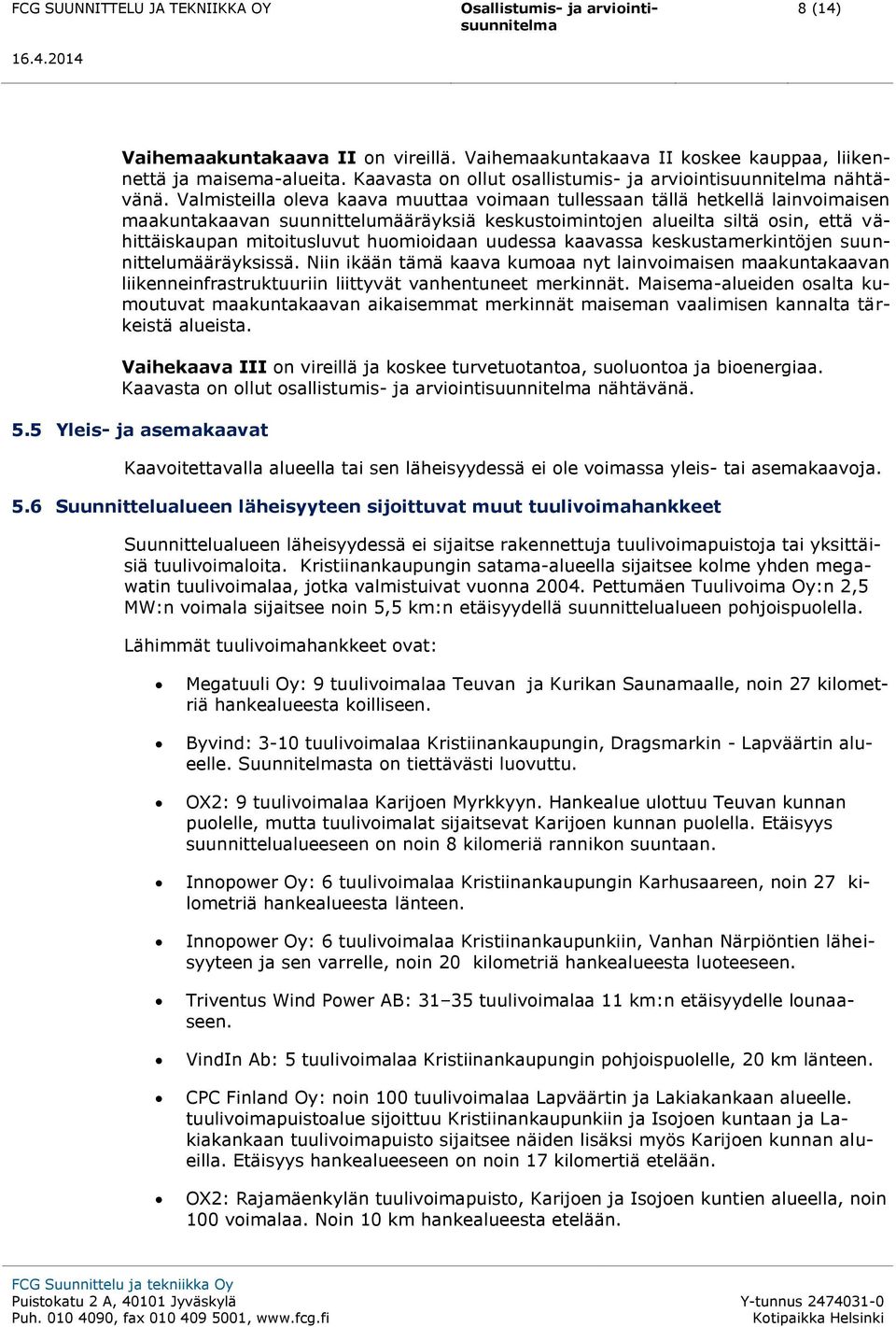 huomioidaan uudessa kaavassa keskustamerkintöjen suunnittelumääräyksissä. Niin ikään tämä kaava kumoaa nyt lainvoimaisen maakuntakaavan liikenneinfrastruktuuriin liittyvät vanhentuneet merkinnät.