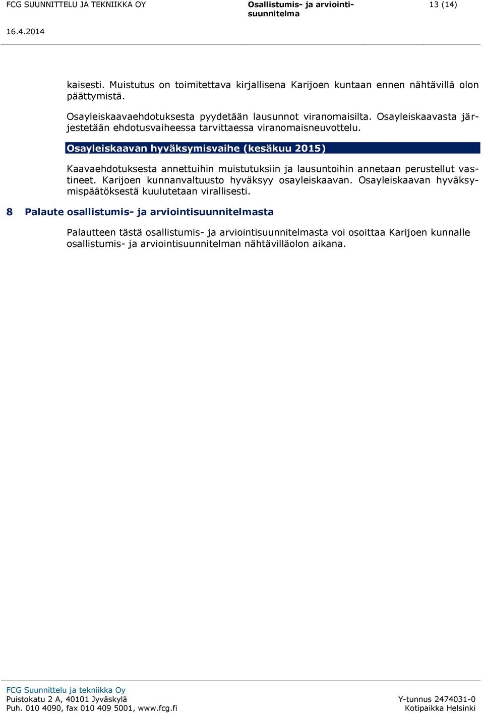 Osayleiskaavan hyväksymisvaihe (kesäkuu 2015) Kaavaehdotuksesta annettuihin muistutuksiin ja lausuntoihin annetaan perustellut vastineet.