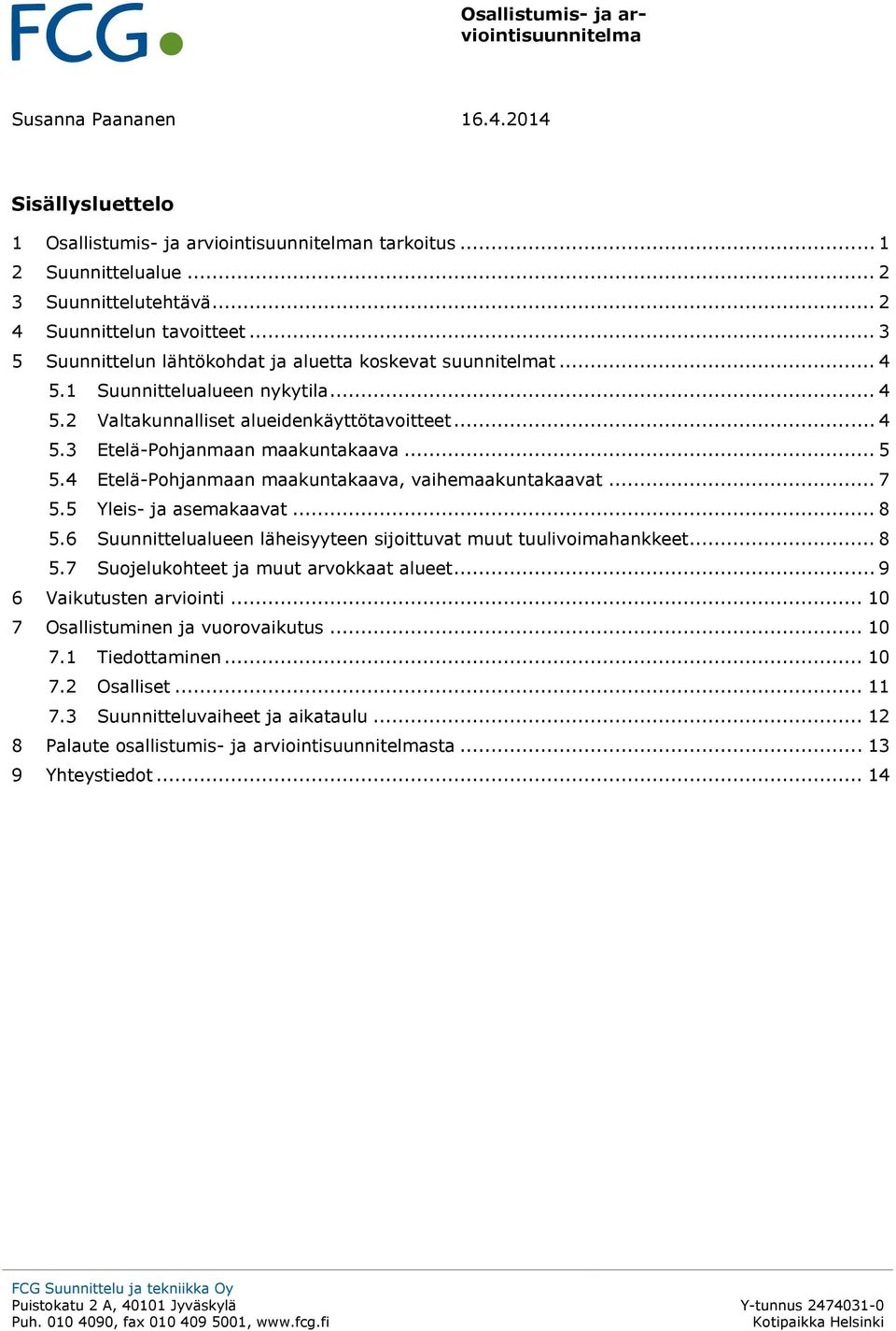 5 Yleis- ja asemakaavat... 8 5.6 Suunnittelualueen läheisyyteen sijoittuvat muut tuulivoimahankkeet... 8 5.7 Suojelukohteet ja muut arvokkaat alueet... 9 6 Vaikutusten arviointi.